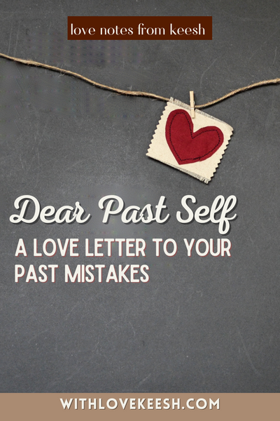 Dear Past Self A Love Letter to your past mistakes: Being gentle with yourself as you steadily evolve in life