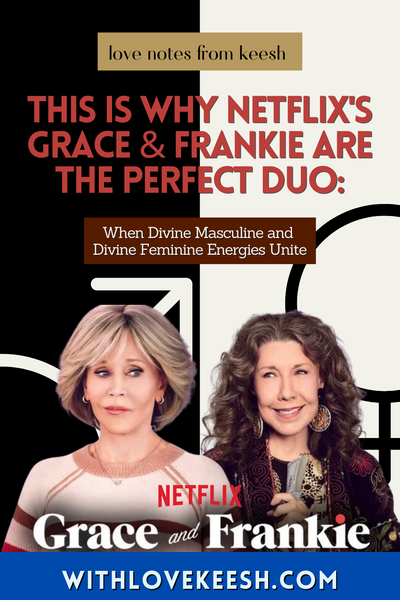 This is why Netflix's, "Grace & Frankie" are the perfect duo: When Divine Masculine and Divine Feminine Energies Unite