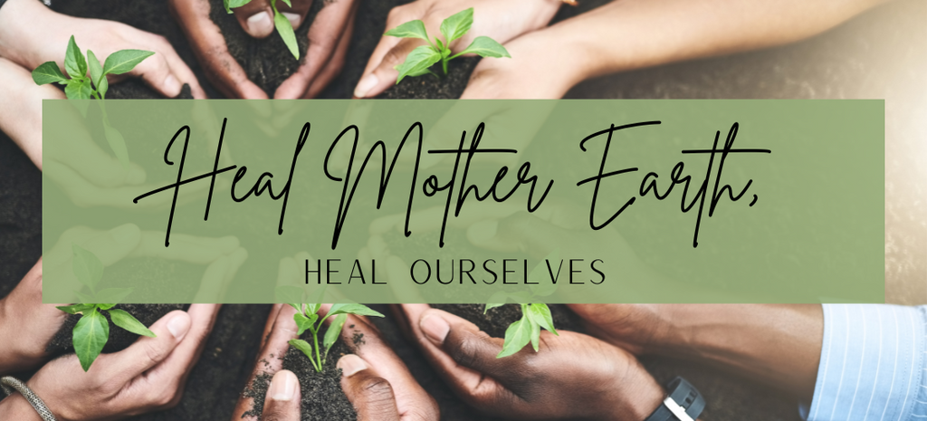 Heal Mother Earth Heal Ourselves 