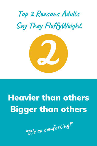 The top two reasons customers picked Fluffyweight weighted stuffed animals for adults is because they are bigger and heavier than others on the market.