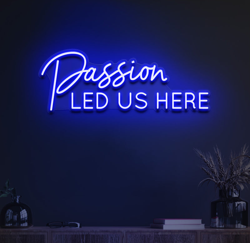 Passion led us here neon sign
