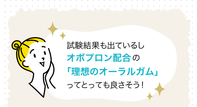 オボプロン配合の理想のオーラルガムはとっても良さそう