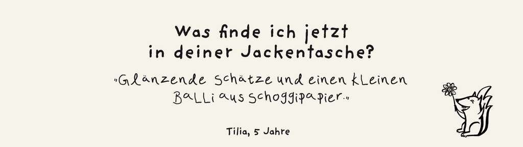 Was finde ich jetzt in deiner Jackentasche? "Glänzende Schätze und einen Balli aus Schoggipapier."