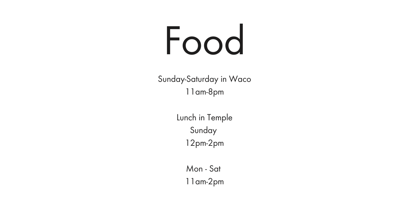 White slide with black-colored text that states: Food hours - Waco shop Sunday-Saturdays 11am-8pm; Temple Shop Sundays 12-2pm, Mondays-Saturdays 11-2pm