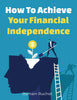 How To Achieve Your Financial Independence eBook