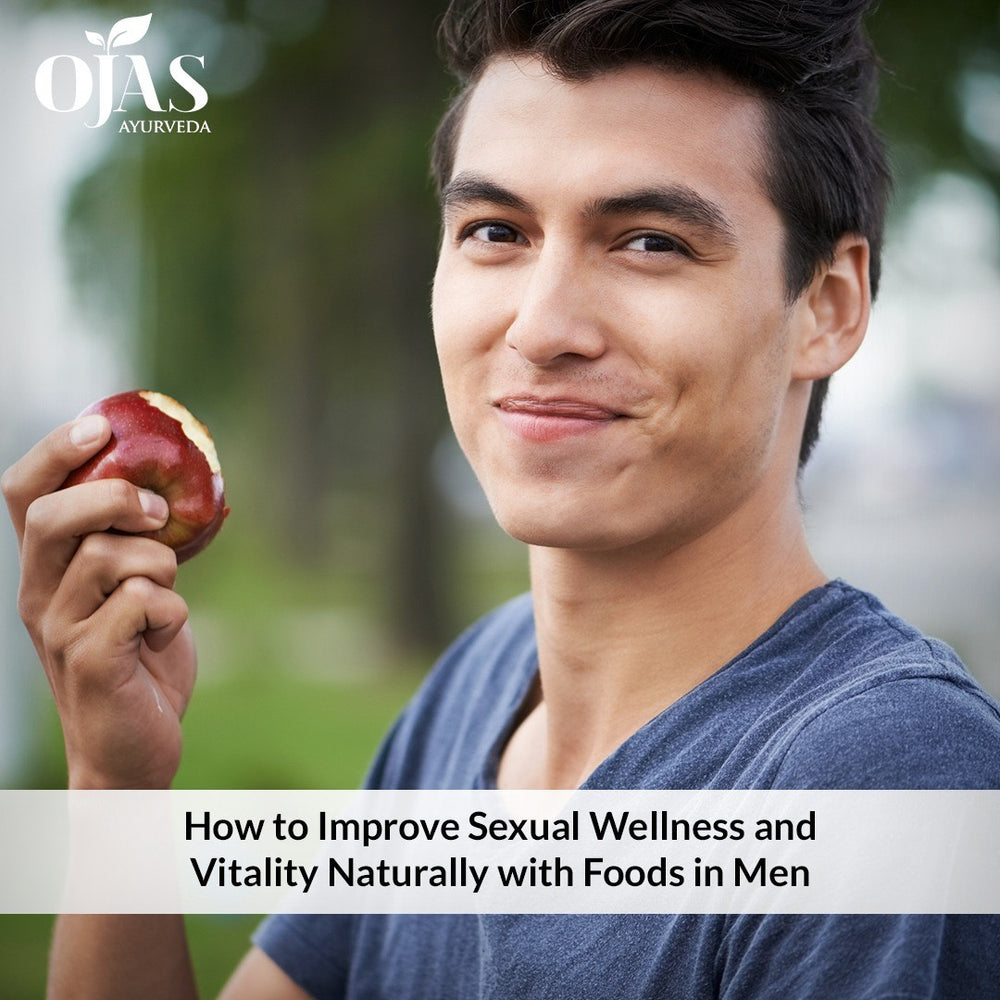 How To Improve Sexual Wellness And Vitality Naturally With Foods In Men Ojas Ayurveda 6715