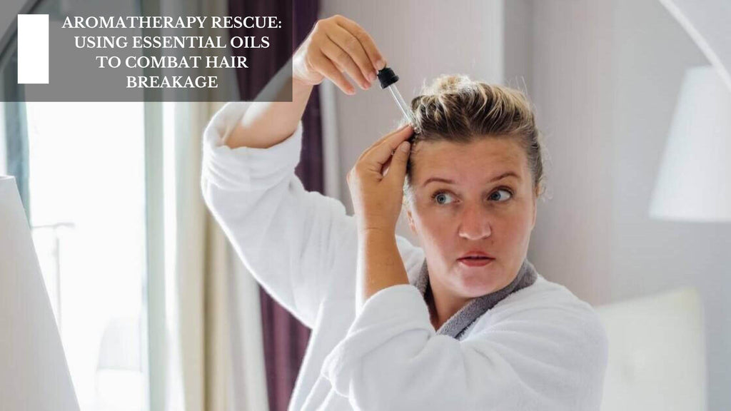 AROMATHERAPY RESCUE: USING ESSENTIAL OILS TO COMBAT HAIR BREAKAGE