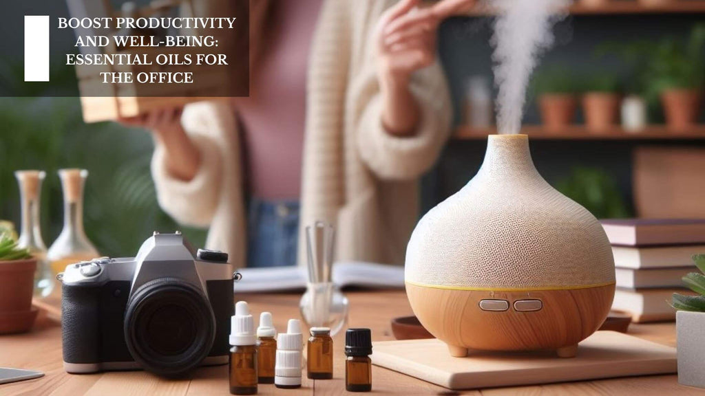 BOOST PRODUCTIVITY AND WELL-BEING: ESSENTIAL OILS FOR THE OFFICE