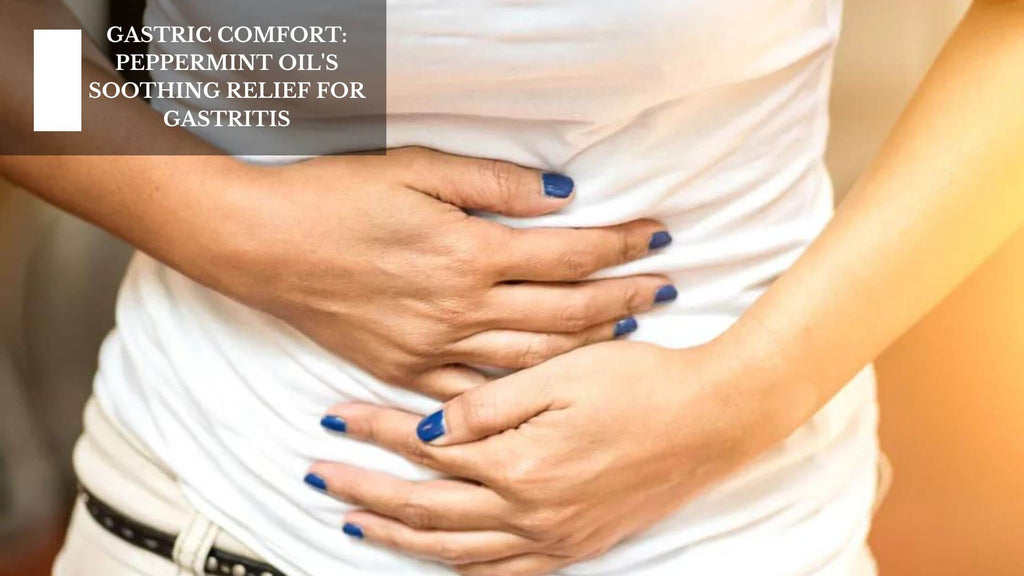 GASTRIC COMFORT: PEPPERMINT OIL'S SOOTHING RELIEF FOR GASTRITIS