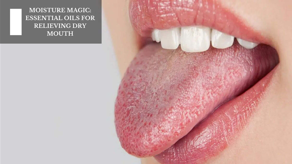 MOISTURE MAGIC: ESSENTIAL OILS FOR RELIEVING DRY MOUTH