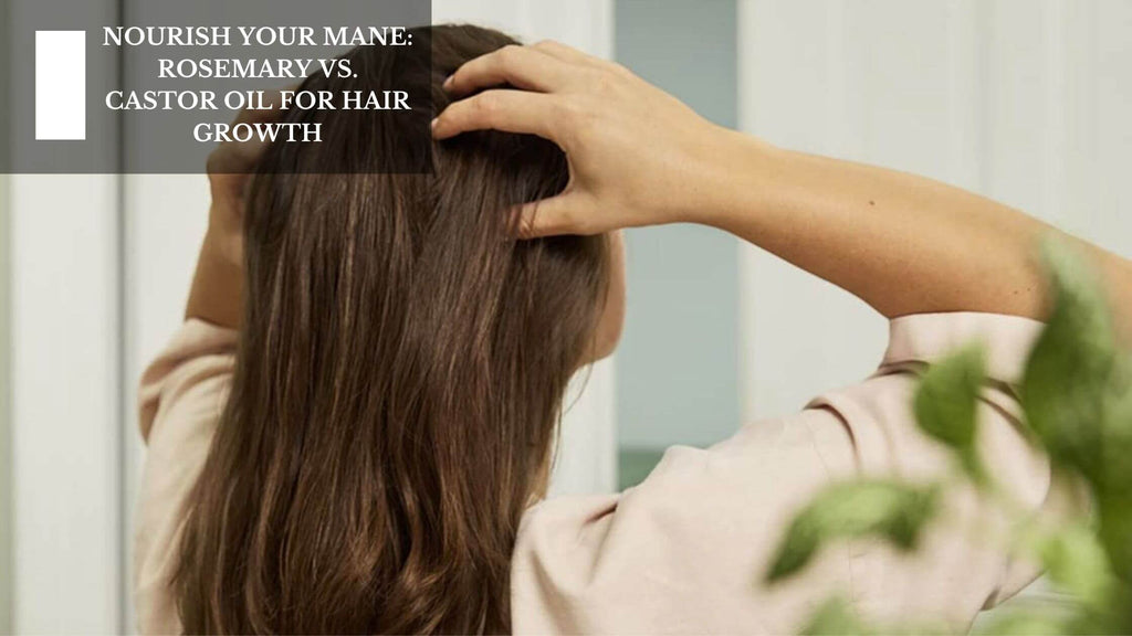 NOURISH YOUR MANE: ROSEMARY VS. CASTOR OIL FOR HAIR GROWTH