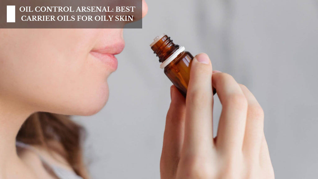 OIL CONTROL ARSENAL: BEST CARRIER OILS FOR OILY SKIN