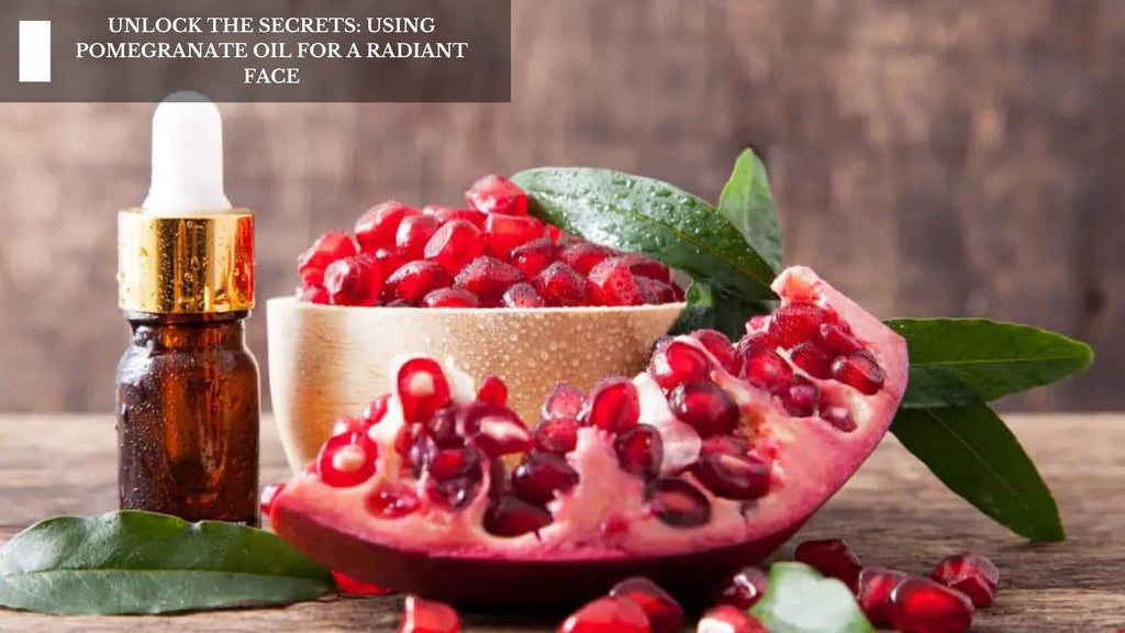 UNLOCK THE SECRETS: USING POMEGRANATE OIL FOR A RADIANT FACE