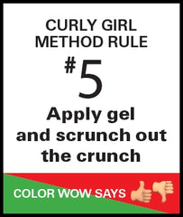 Curly Girl Method Rule #5. Apply gel and scrunch out the crunch. Color Wow says thumbs up and down. 