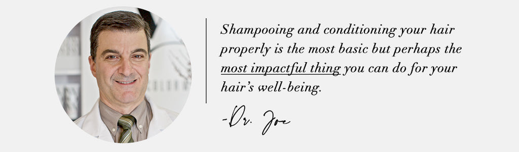 shampooing and conditioning your hair properly is the most basic but perhaps the most impactful thing you can do for your hair's wellbeing