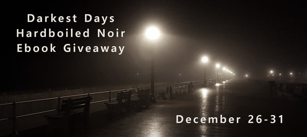 Background: street lights along a pier at night. The ground is wet and the air, foggy and sepia-toned. Words: Darkest Days Hardboiled Noir Ebook Giveaway December 26-31
