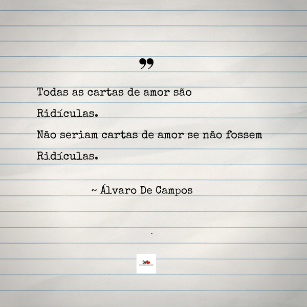 Todas as cartas de amor são  Ridículas.  Não seriam cartas de amor se não fossem  Ridículas.  