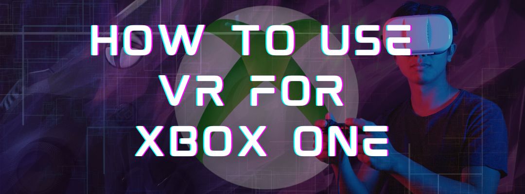 How to use VR for Xbox One