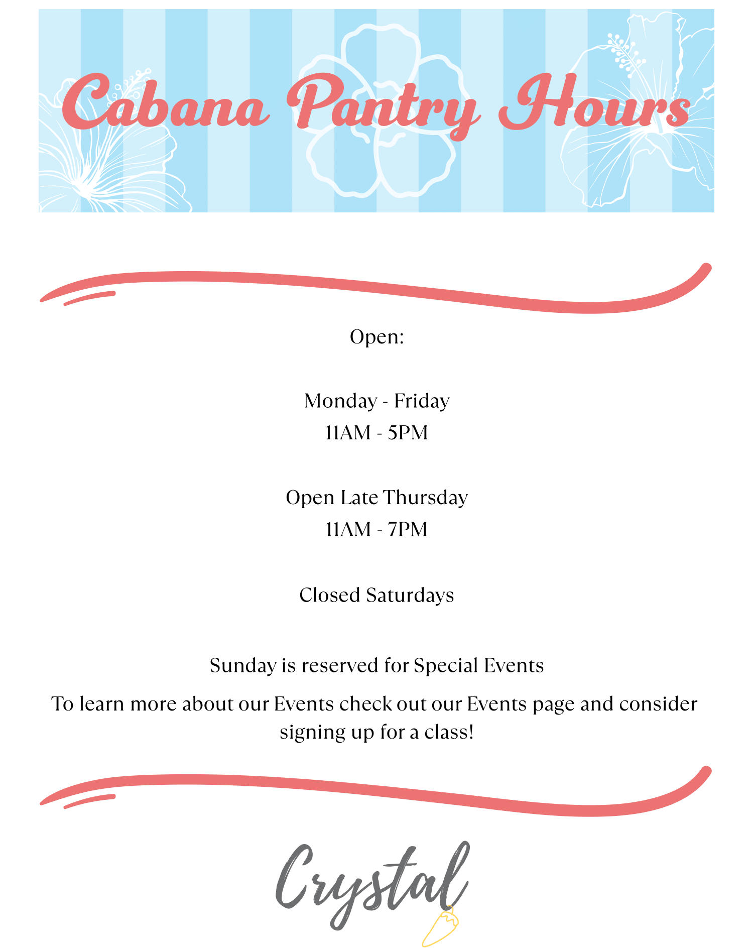 Cabana Pantry Hours, Open:  Monday - Friday 11AM - 5PM  Open Late Thursday 11AM - 7PM  Closed Saturdays  Sunday is reserved for Special Events To learn more about our Events check out our Events page and consider signing up for a class!