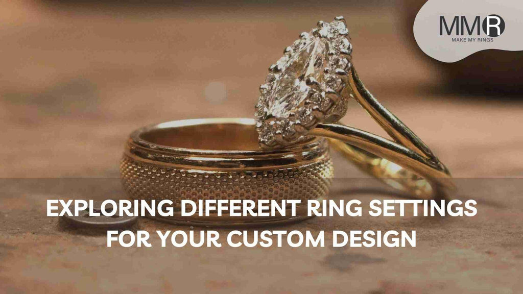 EXPLORING DIFFERENT RING SETTINGS FOR YOUR CUSTOM DESIGN