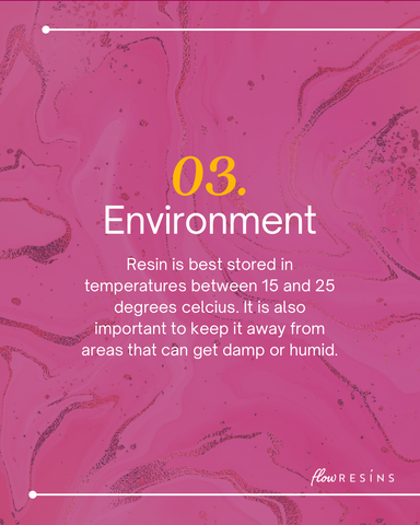 Resin is best stored in temperatures between 15 and 25 degree celcius and away from areas that get damp or humid