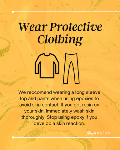We reccomend wearing a long sleeve top and pants when using epoxies to avoid skin contact. If you get resin on your skin, immediately wash skin thoroughly. Stop using epoxy if you develop a skin reaction.
