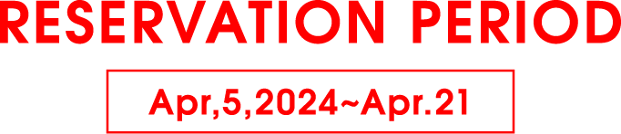 RESERVATION PERIOD Nov.25,2023~Dec.17,2023(24:00 JST)