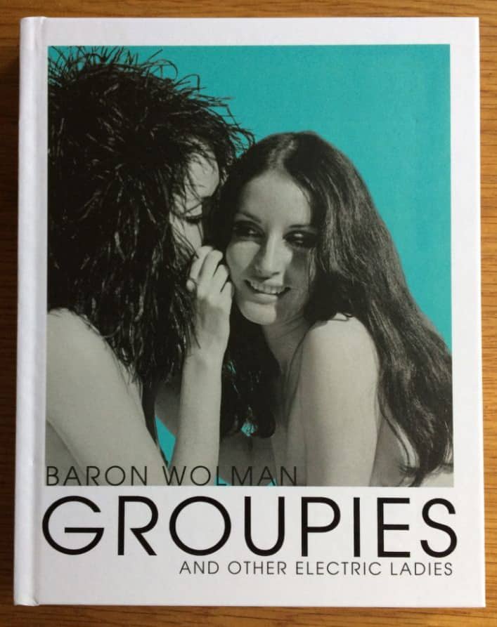 Groupies and Other Electric Ladies: The Original 1969 Rolling Stone photographs of Baron Wolman