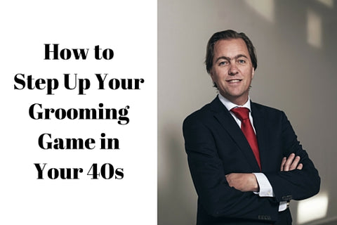 How to Step Up Your Grooming Game in Your 40s 
