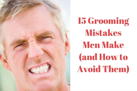 15 Grooming Mistakes Men Make (and How to Avoid Them)