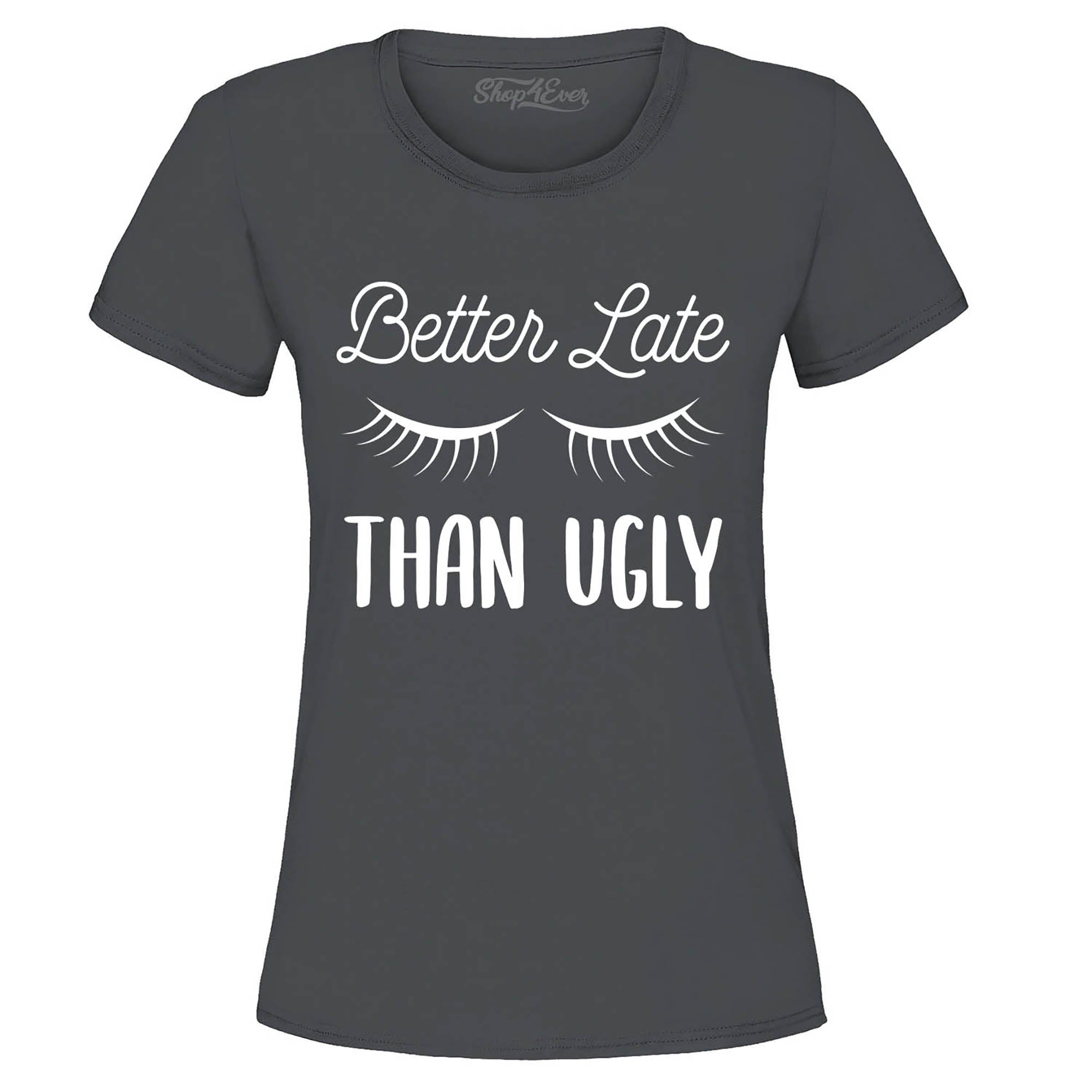 Better Late Than Ugly Women's T-Shirt