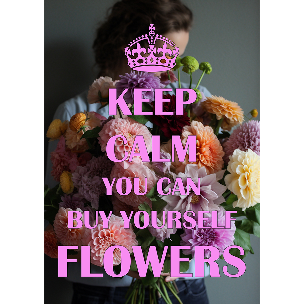 Keep Calm. You Can Buy Yourself Flowers – Post Stone