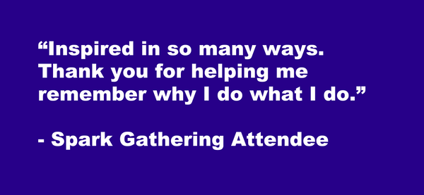 White text on blue background: "Inspired in so many ways. Thank you for helping me remember why I do what I do." -Spark Gathering Attendee