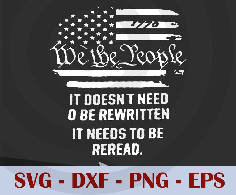 We The People svg, US Flag It Needs To Be Reread svg