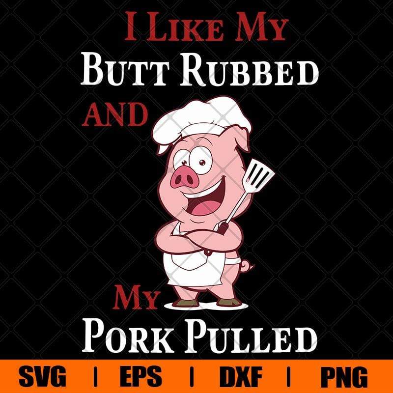 I Like Butt Rubbed My Pork Pulled, BBQ Grill Camping Svg