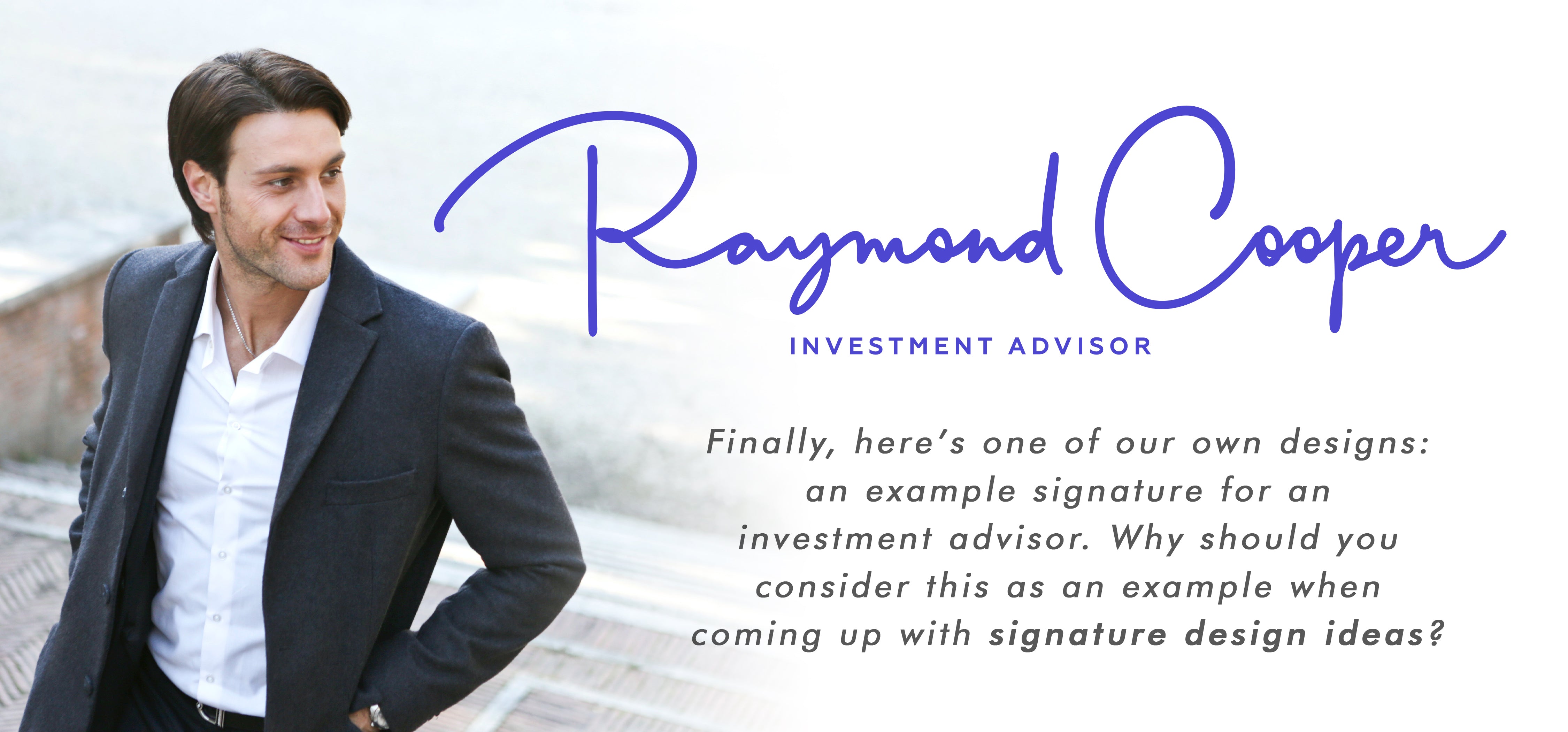 Finally, here’s one of our own designs: an example signature for an investment advisor. Why should you consider this as an example when coming up with signature design ideas?