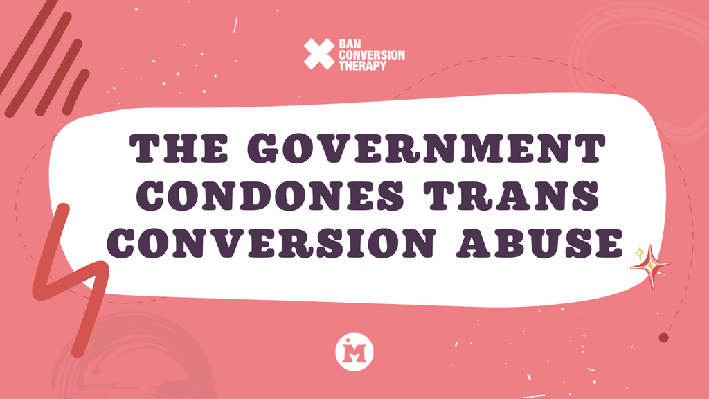 On a pink background is black text that reads "The Government Condones Trans Conversion Abuse". At the top is the logo for the Ban Conversion Therapy organisation, and at the bottom is the logo for Mermaids Gender.