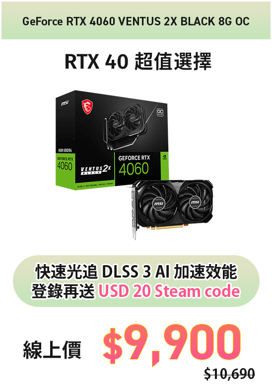 GeForce RTX 4060 VENTUS 2X BLACK 8G OC 快速光線追踪 DLSS 3 AI 加速效能活動登錄再送 USD 20 Steam code