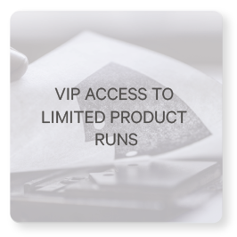 VIP Access to Limited Product Runs