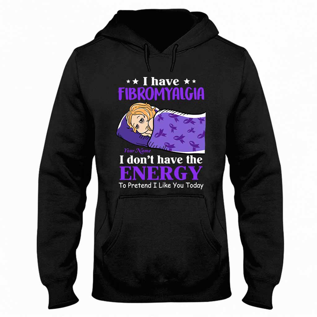 I Have Fibromyalgia I Don't Have The Energy To Pretend I Like You Today - Personalized Fibromyalgia Awareness T-shirt and Hoodie