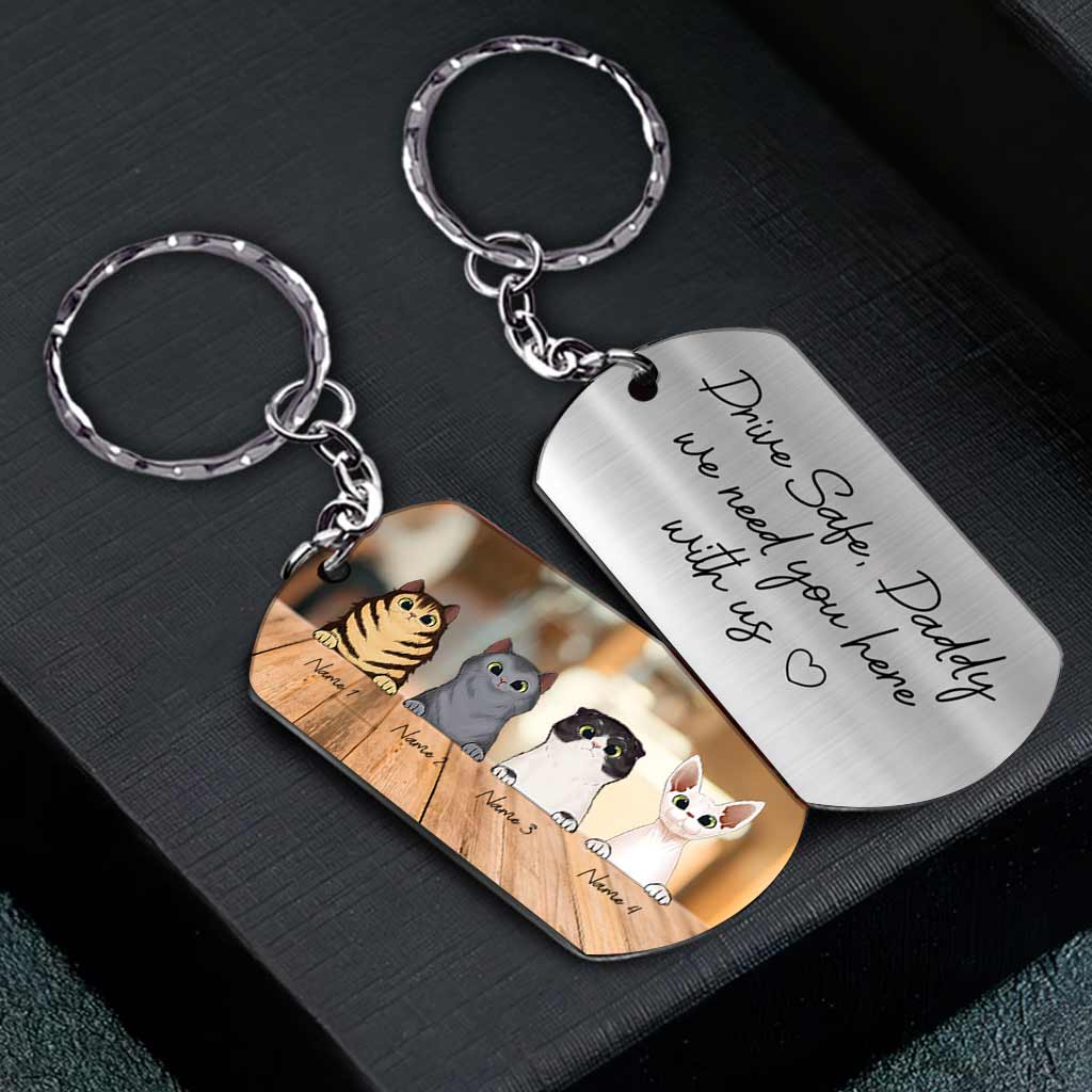 Drive Safe I Need You Here With Me - Personalized Father's Day Cat Stainless Steel Keychain