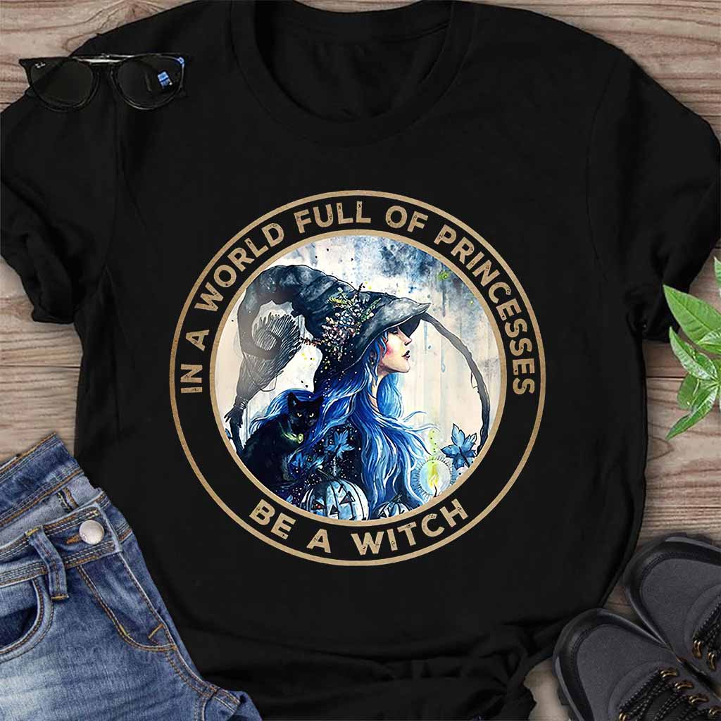 In A World Full Of Princesses Be A Witch - T-shirt And Hoodie 0821