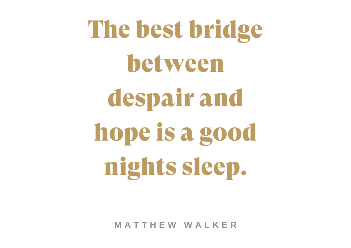 The best bridge between despair and hope is a good nights sleep