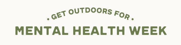 GET OUTDOORS FOR MENTAL HEALTH AWARENESS WEEK