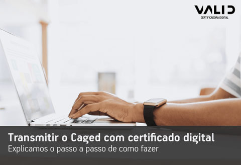 Transmitir o Caged com certificado digital descubra como fazer