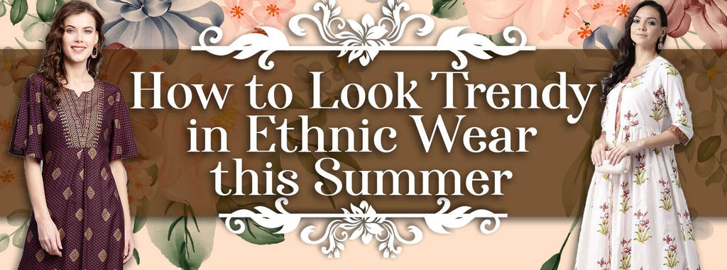How To Look Trendy in Ethnic Wear in Summer