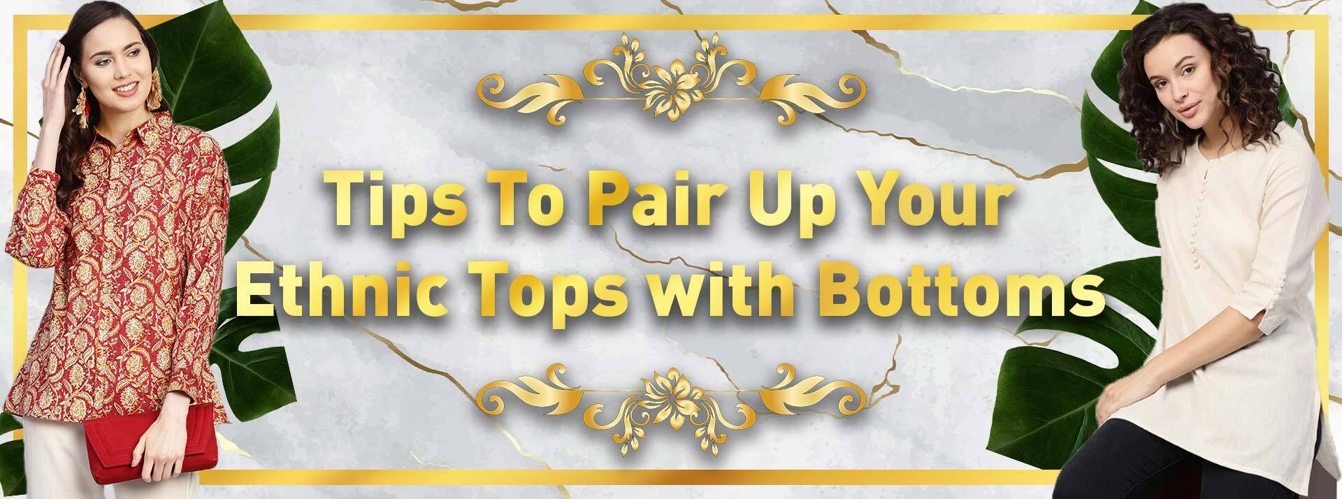 Tips To Pair Up Your Ethnic Tops with Bottoms