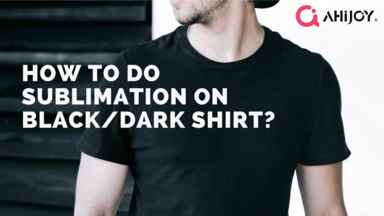 How To Sublimate On Dark Shirts? – Ahijoy