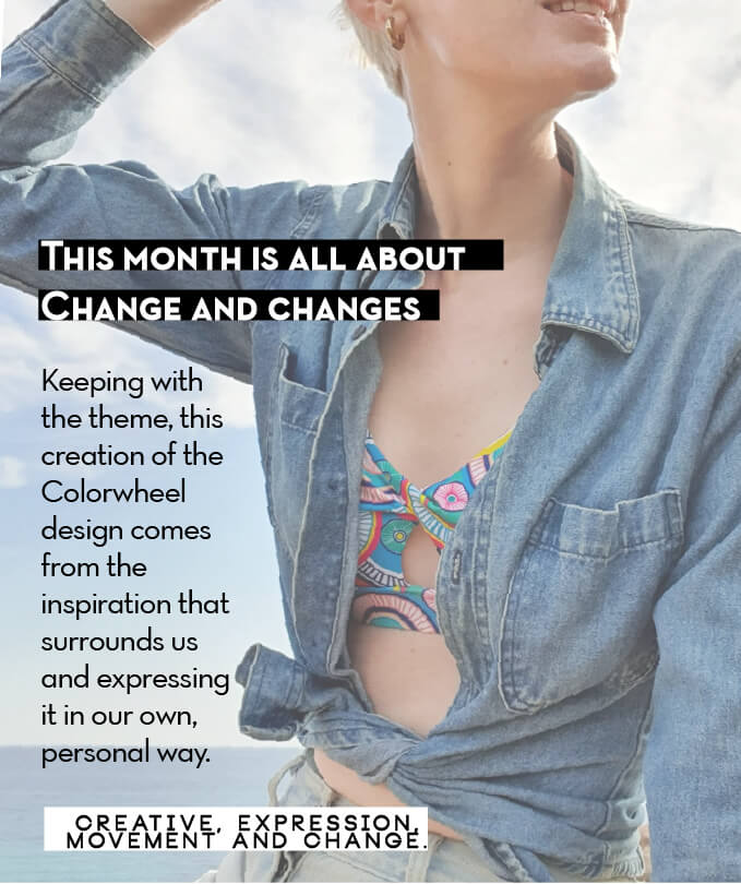 Woman wearing a bright striped sports bra with circles and a denim shirt tied at waist. Text states: This month is all about Change and Changes. Keeping up with the theme, this creation of the colorwheel design comes from the inspiration that surrounds us and expressing it in our own, personal way.  Creative, expression, movement, and change.