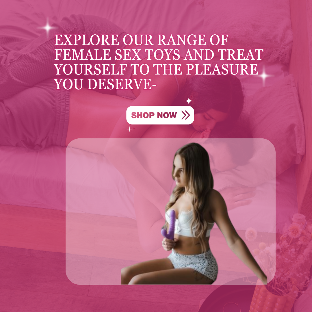 Explore our range of female sex toys and treat yourself to the pleasure you deserve